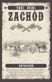 Taki Dziki Zachód - antologia westernowa. Autor:   Praca zbiorowa. Dadada.pl Okładka książki Taki Dziki Zachód - antologia westernowa