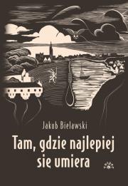 Tam, gdzie najlepiej się umiera. Autor: Bielawski Jakub. Dadada.pl Okładka książki Tam, gdzie najlepiej się umiera