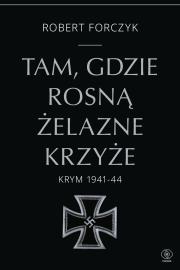 Tam, gdzie rosną Żelazne Krzyże. Krym 1941-1944. Autor: Robert Forczyk. Dadada.pl Okładka książki Tam, gdzie rosną Żelazne Krzyże. Krym 1941-1944