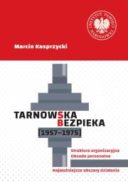 Okładka książki Tarnowska bezpieka (1957-1975). Struktura organizacyjna. Obsada personalna. Najważniejsze obszary działania