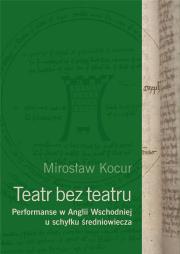 Teatr bez teatru. Performanse w Anglii Wsch.... Autor: Kocur Mirosław. Dadada.pl Okładka książki Teatr bez teatru. Performanse w Anglii Wsch...