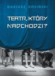 Teatr, który nadchodzi. Autor: Kosiński Dariusz. Dadada.pl Okładka książki Teatr, który nadchodzi