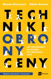 Techniki obrony ceny. Jak sprzedawać skutecznie bez obniżania ceny wyd. 2022. Autor: Kawszyn Roman, Szaran Adam. Dadada.pl Okładka książki Techniki obrony ceny. Jak sprzedawać skutecznie bez obniżania ceny wyd. 2022