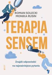 Terapia sensem. Znajdź odpowiedzi na najważniejsze pytania. Autor: Rusin Monika, Solecki Roman. Dadada.pl Okładka książki Terapia sensem. Znajdź odpowiedzi na najważniejsze pytania