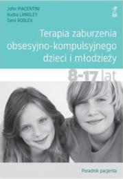 Terapia zaburzenia obsesyjno-kompulsyjnego dzieci i młodzieży 8-17 lat Poradnik pacjenta. Autor: Langley Audra, Piacentini John, Roblek Tami. Dadada.pl Okładka książki Terapia zaburzenia obsesyjno-kompulsyjnego dzieci i młodzieży 8-17 lat Poradnik pacjenta