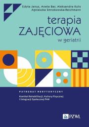 Terapia zajęciowa w geriatrii. Autor: Janus Edyta, Bac Aneta, Kulis Aleksandra, Smrokowska-Reichmann Agnieszka. Dadada.pl Okładka książki Terapia zajęciowa w geriatrii