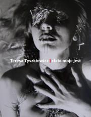 Teresa Tyszkiewicz. Ciało moje jest. Autor:   Praca zbiorowa. Dadada.pl Okładka książki Teresa Tyszkiewicz. Ciało moje jest