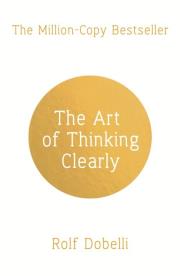 The Art of Thinking Clearly. Autor: Dobelli Rolf. Dadada.pl Okładka książki The Art of Thinking Clearly