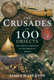 The Crusades in 100 Objects. Autor: Waterson James. Dadada.pl Okładka książki The Crusades in 100 Objects