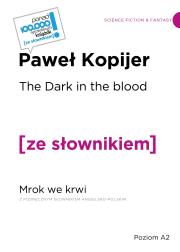 The Dark in the Blood / Mrok we krwi z podręcznym słownikiem angielsko-polskim. Autor: Kopijer Paweł. Dadada.pl Okładka książki The Dark in the Blood / Mrok we krwi z podręcznym słownikiem angielsko-polskim