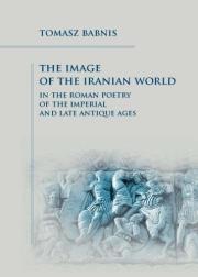 The Image of the Iranian World in the Roman Poetry. Autor: Tomasz Babnis. Dadada.pl Okładka książki The Image of the Iranian World in the Roman Poetry