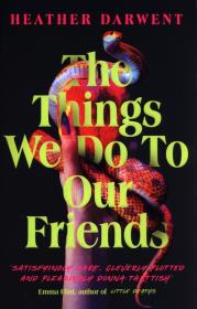 The Things We Do To Our Friends. Autor: Darwent Heather. Dadada.pl Okładka książki The Things We Do To Our Friends