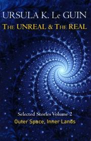 Okładka książki The Unreal and the Real Volume 2 : Selected Stories of Ursula K. Le Guin: Outer Space & Inner Lands