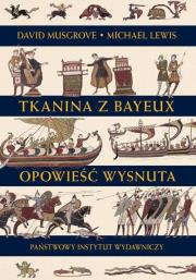 Tkanina z Bayeux Opowieść wysnuta. Autor: Lewis Michael A.O., Musgrove David. Dadada.pl Okładka książki Tkanina z Bayeux Opowieść wysnuta