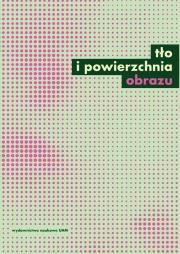 Tło i powierzchnia obrazu Studia z teorii i historii badań nad sztuką. Autor: Kiepuszewski Łukasz, Bryl Mariusz, Czekalski Stanisław(red.). Dadada.pl Okładka książki Tło i powierzchnia obrazu Studia z teorii i historii badań nad sztuką