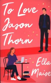 To Love Jason Thorn. Autor: ELLA MAISE. Dadada.pl Okładka książki To Love Jason Thorn