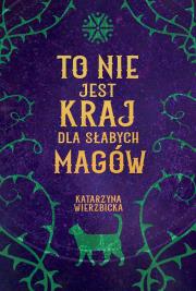 To nie jest kraj dla słabych magów. Autor: Wierzbicka Katarzyna. Dadada.pl Okładka książki To nie jest kraj dla słabych magów