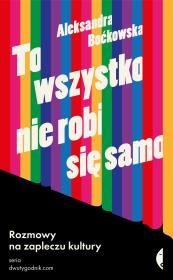 To wszystko nie robi się samo. Autor: Aleksandra Boćkowska. Dadada.pl Okładka książki To wszystko nie robi się samo