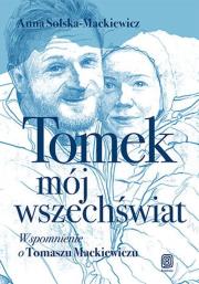 Tomek, mój wszechświat. Wspomnienie o Tomaszu.... Autor: Anna Solska-Mackiewicz. Dadada.pl Okładka książki Tomek, mój wszechświat. Wspomnienie o Tomaszu...