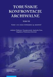 Opakowanie Toruńskie konfrontacje archiwalne Tom 7 Komu i do czego potrzebne są archiwa?
