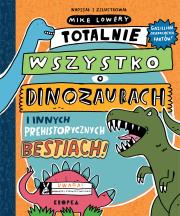 Totalnie wszystko o dinozaurach. i innych prehistorycznych bestiach wyd. 2. Autor: Mike Lowery. Dadada.pl Okładka książki Totalnie wszystko o dinozaurach. i innych prehistorycznych bestiach wyd. 2
