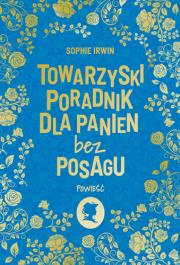 Towarzyski poradnik dla panien bez posagu. Autor: Sophie Irwin. Dadada.pl Okładka książki Towarzyski poradnik dla panien bez posagu
