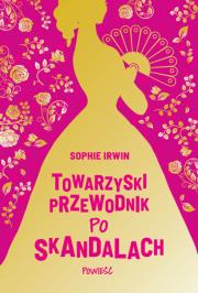 Towarzyski przewodnik po skandalach. Autor: Sophie Irwin. Dadada.pl Okładka książki Towarzyski przewodnik po skandalach