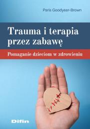 Trauma i terapia przez zabawę. Autor: Goodyear-Brown Paris. Dadada.pl Okładka książki Trauma i terapia przez zabawę