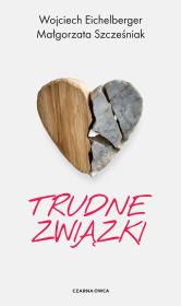 Trudne związki. Autor: Szcześniak Małgorzata, Wojciech Eichelberger. Dadada.pl Okładka książki Trudne związki