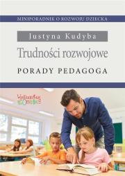 Trudności rozwojowe. Porady pedagoga. Autor: Kudyba Justyna. Dadada.pl Okładka książki Trudności rozwojowe. Porady pedagoga