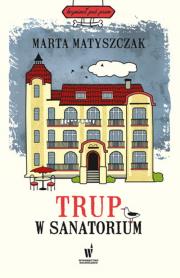Trup w sanatorium w.2024. Autor: Marta Matyszczak. Dadada.pl Okładka książki Trup w sanatorium w.2024