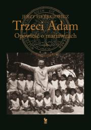 Trzeci Adam. Opowieść o mariawitach. Autor: Pietrkiewicz Jerzy. Dadada.pl Okładka książki Trzeci Adam. Opowieść o mariawitach