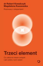 Trzeci element. Co zaburza nasze związki i jak sobie z tym radzić. Autor: Kuszewska Magdalena, Kowalczyk Robert. Dadada.pl Okładka książki Trzeci element. Co zaburza nasze związki i jak sobie z tym radzić