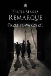 Trzej towarzysze. Autor: Erich Maria Remarque, Katarzyna Raźniewska, Zbign. Dadada.pl Okładka książki Trzej towarzysze