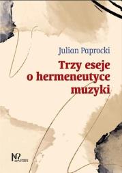 Trzy eseje o hermeneutyce muzyki. Autor: Paprocki Julian. Dadada.pl Okładka książki Trzy eseje o hermeneutyce muzyki