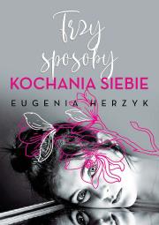 Trzy sposoby kochania siebie. Autor: Herzyk Eugenia. Dadada.pl Okładka książki Trzy sposoby kochania siebie