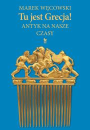 Tu jest Grecja! Antyk na nasze czasy. Autor: Węcowski Marek. Dadada.pl Okładka książki Tu jest Grecja! Antyk na nasze czasy