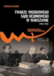 Twarze Wojskowego Sądu Rejonowego w Warszawie (1946-1955). Autor: Pleskot Patryk. Dadada.pl Okładka książki Twarze Wojskowego Sądu Rejonowego w Warszawie (1946-1955)
