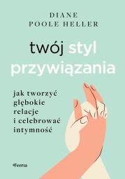 Okładka książki Twój styl przywiązania. Jak tworzyć głębokie relacje i celebrować intymność