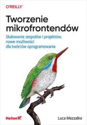 Okładka książki Tworzenie mikrofrontendów. Skalowanie zespołów i projektów, nowe możliwości dla twórców oprogramowania