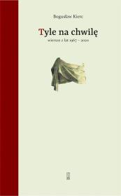 Tyle na chwilę. Wiersze z lat 1967-2020. Autor: Kierc Bogusław. Dadada.pl Okładka książki Tyle na chwilę. Wiersze z lat 1967-2020