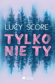 Tylko nie Ty. Autor: Score Lucy. Dadada.pl Okładka książki Tylko nie Ty