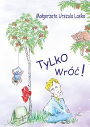 Tylko wróć. Autor: Laska Małgorzata Urszula. Dadada.pl Okładka książki Tylko wróć