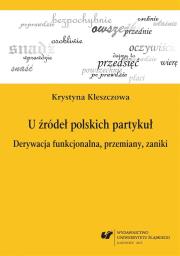 U źródeł polskich partykuł. Derywacja.... Autor: Krystyna Kleszczowa. Dadada.pl Okładka książki U źródeł polskich partykuł. Derywacja...