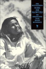 Uciec jak najwyżej. Nie dokończone życie Wandy Rutkiewicz wyd. 2023. Autor: Matuszewska Ewa. Dadada.pl Okładka książki Uciec jak najwyżej. Nie dokończone życie Wandy Rutkiewicz wyd. 2023