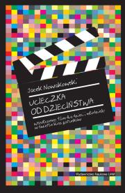Okładka książki Ucieczka od dzieciństwa. Współczesny film dla dzieci i młodzieży w świetle kina gatunków