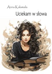 Uciekam w słowa. Autor: Anna Kalamala. Dadada.pl Okładka książki Uciekam w słowa