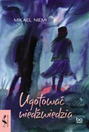 Ugotować niedźwiedzia mk.. Autor: Niemi Mikael. Dadada.pl Okładka książki Ugotować niedźwiedzia mk.