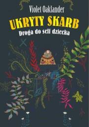 Ukryty skarb. Droga do self dziecka. Autor: Violet Oaklander. Dadada.pl Okładka książki Ukryty skarb. Droga do self dziecka