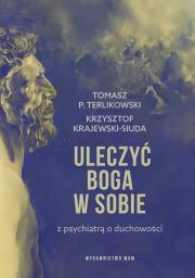 Uleczyć Boga w sobie. Autor: Krajewski-Siuda Krzysztof, Tomasz P. Terlikowski. Dadada.pl Okładka książki Uleczyć Boga w sobie